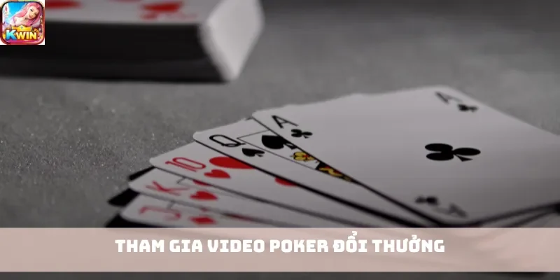 Tham gia Video Poker đổi thưởng